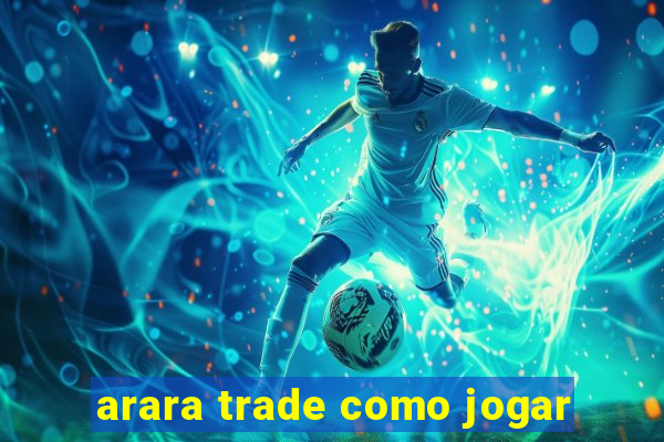 arara trade como jogar